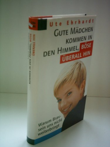 Gute Mädchen kommen in den Himmel, böse überall hin. Warum Brav-sein uns nicht weiterbringt