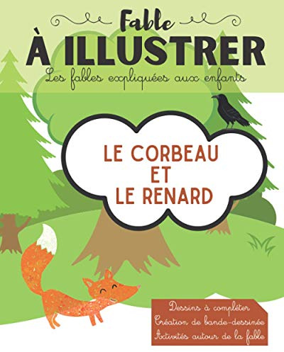 Fable à illustrer Le Corbeau et le Renard - Les fables expliquées aux enfants: Avec ce cahier d'activités, votre enfant découvre les fables de façon ... et amusant pour les enfants à partir de 6 ans
