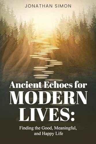Ancient Echoes for Modern Lives: Finding the Good, Meaningful, and Happy Life