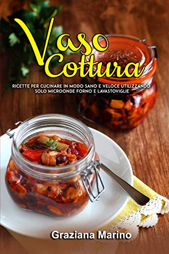 Vasocottura: Ricette per cucinare in modo sano e veloce utilizzando solo microonde forno e lavastoviglie