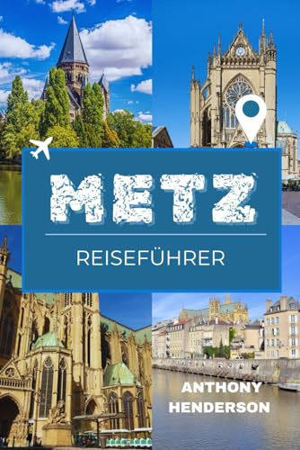 METZ REISEFÜHRER 2026: Eine Reise durch das historische Herz Lothringens