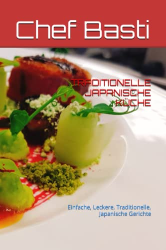 TRADITIONELLE JAPANISCHE KÜCHE: Einfache, Leckere, Traditionelle, Japanische Gerichte