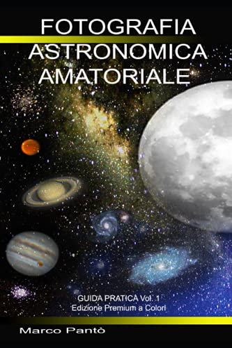 Fotografia Astronomica Amatoriale: Guida Pratica Vol. 1: 3