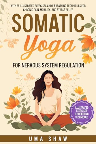 Somatic Yoga for Nervous System Regulation: 25 Illustrated Exercises and 5 Breathing Techniques for Chronic Pain, Mobility, and Stress Relief (Transformative Yoga) (English Edition)