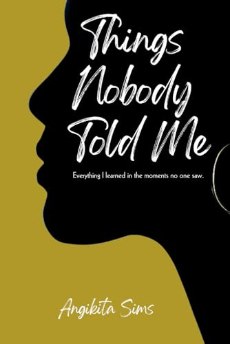 Things Nobody Told Me: Everything I learned in the moments no one saw.