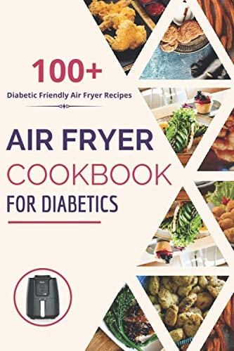 Air Fryer Cookbook for Diabetics #2020: 100+ Flavorful, Fuss-Free and Healthy Diabetic Friendly Air Fryer Recipes | Try Easy and Simple Diabetic Recipes Using Your Air Fryer