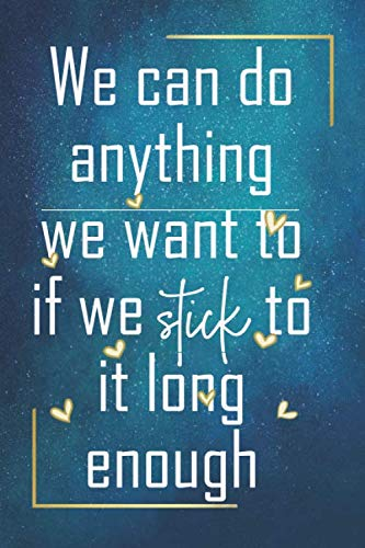 We can do anything we want to if we stick to it long enough: Positive Quote Journal Wide Ruled College Lined Composition Notebook For 100 Pages of 6x9 Lined quote lined notebook Series
