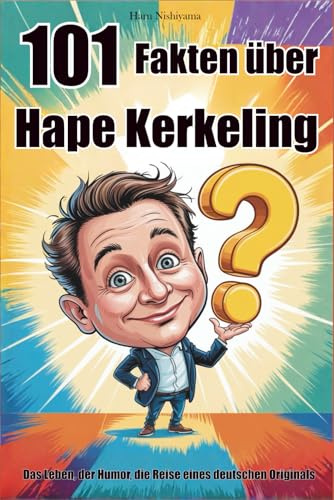 101 Fakten über Hape Kerkeling: Das Leben, der Humor, die Reise eines deutschen Originals