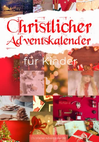 Christlicher Adventskalender für Kinder: Der besinnliche Adventskalender mit Geschichten für Kinder aus der Bibel, dem Leben und christlichen Bibelversen passend zu Weihnachten