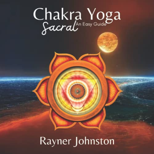 Chakra Yoga, an Easy Guide: Sacral