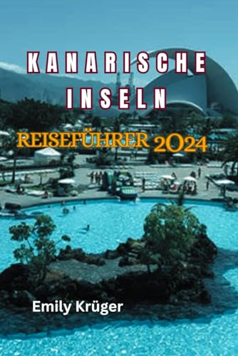 KANARISCHE INSELN REISEFÜHRER 2024: Aktueller Leitfaden zur Erkundung der versteckten Schätze auf den sieben Kanarischen Inseln (Teneriffa, Gran Canaria, Lanzarote, Fuerteventura,...