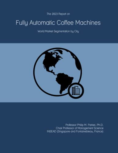 The 2023 Report on Fully Automatic Coffee Machines: World Market Segmentation by City
