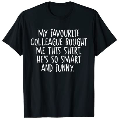 My Favourite Colleague Bought Me This Funny Work T-Shirt