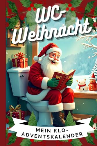 WC-Weihnacht: Mein Klo-Adventskalender | Rätselspaß und lustige Fakten für 24 Sitzungen auf dem stillen Örtchen – das etwas andere Geschenk für Männer und Frauen mit Humor