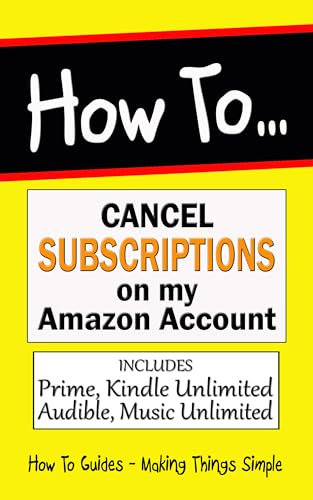 Cancel Subscriptions on my Amazon Account: How to Cancel Prime, Kindle Unlimited, Audible, Music Unlimited. (How to Guides Book 1)