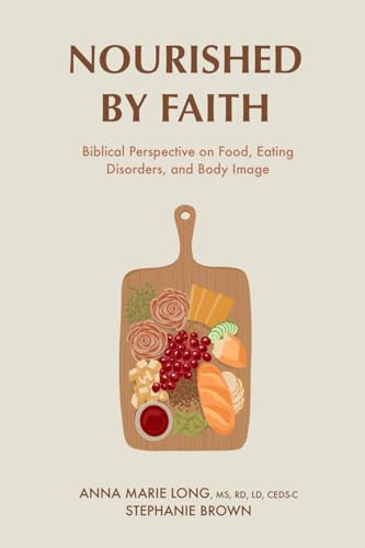 Nourished by Faith: Biblical Perspective on Food, Eating Disorders, and Body Image