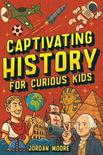 Captivating History for Curious Kids: An Awesome History Book for Kids with Unbelievable Stories And Facts About the Strange World We Live In