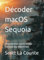 Décoder macOS Sequoia: Démarrer Avec macOS 15 Pour Macbook, Mac Mini Et Imac
