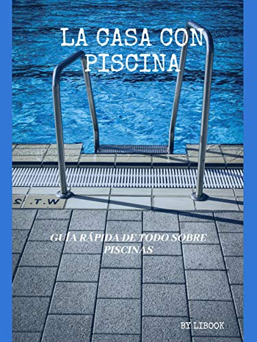 La Casa con Piscina: Guía Rápida de Todo sobre Piscinas (Spanish Edition)
