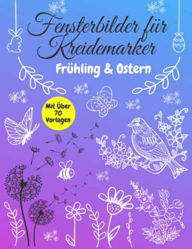 Fensterbilder für Kreidemarker Vorlagen Frühling & Ostern: Über 70 liebevoll gestaltete und abwechslungsreiche motive Für Kinder ab 5 Jahren und ... bemalen mit dem abwischbaren Kreidestift!