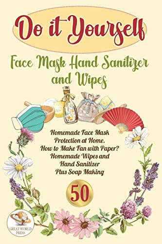 Do It Yourself Face Mask Hand Sanitizer and Wipes: Homemade Face Mask Protection at Home. How to Make Fan With Paper? Homemade Wipes and Hand Sanitizer Plus Soap Making: 3 (DIY)