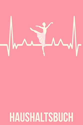 Haushaltsbuch: Haushaltsbuch für 12 Monate zum Eintragen: Finanzen organisieren, planen und verwalten - Sehr Übersichtlicher Planer für Gehalt, ... u.v.m / Tänzer Ballet Ballerina Heartbeat
