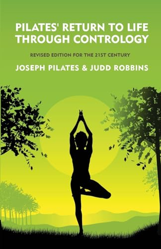 Pilates' Return to Life Through Contrology: Revised Edition for the 21st Century : Revised Edition for the 21st Century by Joseph Pilates and Judd RobbinS