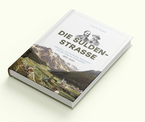Die Suldenstrasse: Leopold F. von Hofmanns Vermächtnis und der Weg ins Ortlergebiet: Leopold F. von Hofmanns Verma¿chtnis und der Weg ins Ortlergebiet