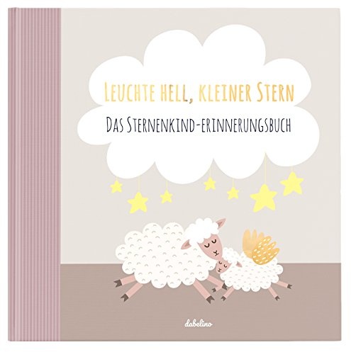 Sternenkinder-Erinnerungsbuch: Leuchte Hell, Kleiner Stern (Baby-Album, Fehlgeburt, Stille Geburt, Tagebuch)