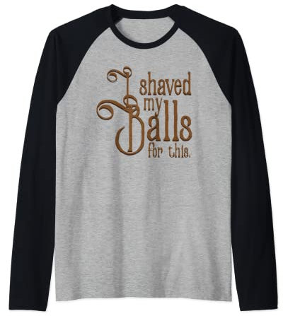 I Shaved My Balls For This Tee Rasier-T-Shirt Raglan