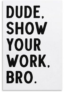 Dude Show Your Work Bro. - ungerahmt – Wandkunst, Dekoration, Zitat, Heimdekoration, Druck für Badezimmer, Schlafzimmer, Poster, Plakette, Bar, Pub, Club, Café, 20 x 30 cm