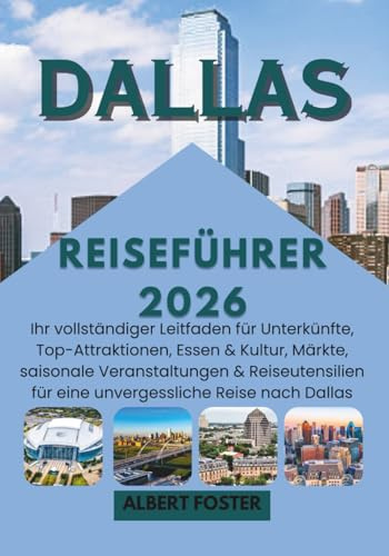 DALLAS REISEFÜHRER 2026: Ihr vollständiger Leitfaden für Unterkünfte, Top-Attraktionen, Essen & Kultur, Märkte, saisonale Veranstaltungen & Reiseutensilien für eine unvergessliche Reise nach Dallas