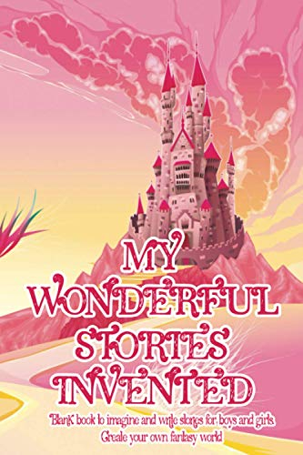 MY WONDERFUL STORIES INVENTED | Blank book to imagine and write stories for boys and girls. Create your own fantasy world: Gift book with 100 pages to ... and children grandparents and grandchildren