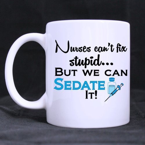 NANVIER 11oz Funny Nurse Quotes Mug, Nurses Can't Fix Stupid, But We Can Sedate It White Ceramic Coffee Mugs Cup