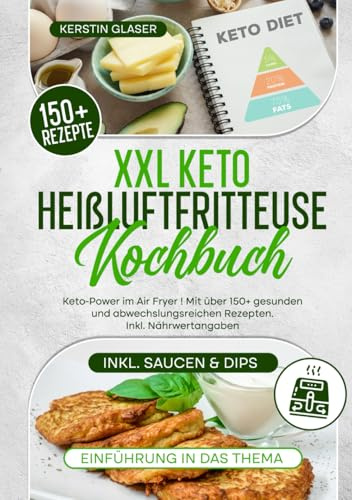 XXL Keto Heißluftfritteuse Kochbuch: Keto-Power im Air Fryer ! Mit über 150+ gesunden und abwechslungsreichen Rezepten. Inkl. Nährwertangaben