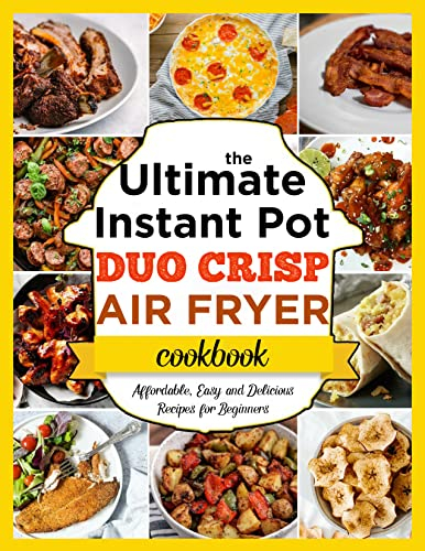 The #2022 Ultimate Instant Pot Air Fryer Duo Crisp Cookbook Affordable, Easy and Delicious Recipes for Beginners: All-Time Best Cooking Holidays