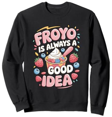 Froyo is Always A Good Idea Frozen Yogurt Fan Sweatshirt