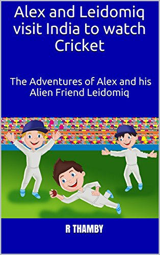Alex and Leidomiq visit India to watch Cricket: The Adventures of Alex and his Alien Friend Leidomiq (English Edition)