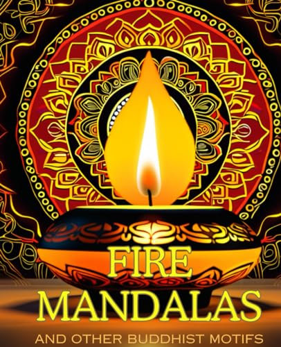 Fire mandalas and other Buddhist motifs: coloring book with 30 motifs for adults --- Relaxation, peace and mindfulness ---