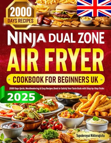 2025 Ninja Dual Zone Air Fryer Cookbook for Beginners UK: 2000 Days Quick, Mouthwatering & Easy Recipes Book to Satisfy Your Taste Buds with Step-by-Step Tricks