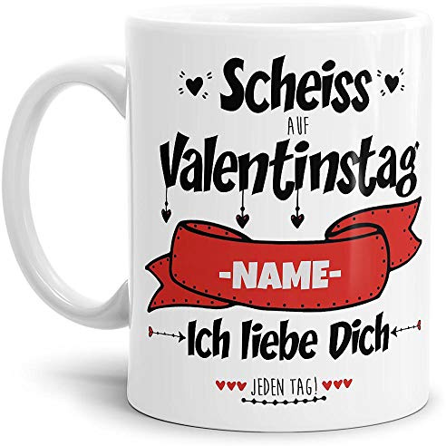 Tasse mit Spruch - Scheiss auf Valentinstag - Ich liebe Dich jeden Tag - zum Beschriften mit Wunschname, in Weiß, 300 ml