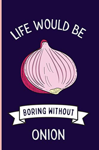 Life Would Be Boring Without Onion Notebook: Funny Wide Ruled Notebook Gift For Onion Lovers - Perfect Onion Gift On Valentine Day/Birthday/Halloween - 6 x 9 Inches - 110 Lined Pages