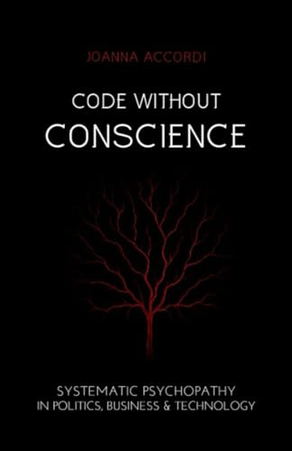 Code Without Conscience: Systematic Psychopathy in Politics, Business & Technology