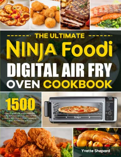 The Ultimate Ninja Foodi Digital Air Fry Oven Cookbook: 1500 Days Simpler and Crispier Ninja Foodi Digital Air Fryer Oven Recipes for Beginners and Advanced Users