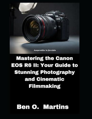 Mastering the Canon EOS R6 II: Your Guide to Stunning Photography and Cinematic Filmmaking