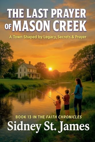 The Last Prayer of Mason Creek - A Town Shaped by Legacy, Secrets & Prayer (Faith Chronicles, Band 13)