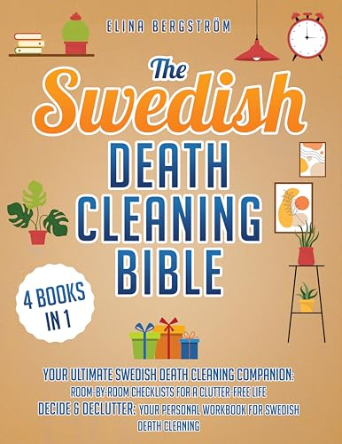 The Swedish Death Cleaning BIible: [4 in 1] Unveil Your Journey to Clutter-Free Serenity, Purposeful Downsizing, and a Joyful, Sustainable Lifestyle Comprehensive Decluttering Workbook Included