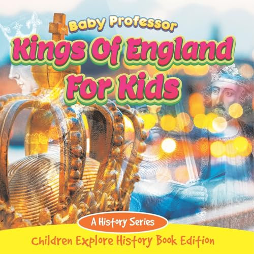 Kings Of England For Kids: A History Series - Children Explore History Book Edition
