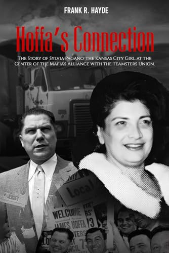 Hoffa's Connection: The Story of Sylvia Pagano: the Kansas City Girl at the Center of the Mafia's Alliance with the Teamsters Union