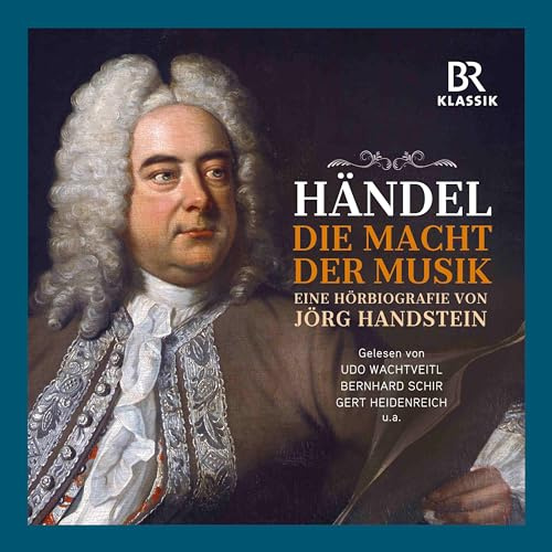 Georg Friedrich Händel - Die Macht der Musik: Eine Hörbiografie